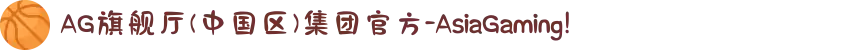 AG旗舰厅(中国区)集团官方-AsiaGaming!